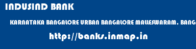 INDUSIND BANK  KARNATAKA BANGALORE URBAN BANGALORE MALLESWARAM, BANGALOARE  banks information 
